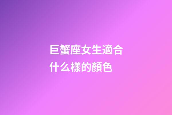 巨蟹座女生適合什么樣的顏色-第1張-星座運勢-玄機派