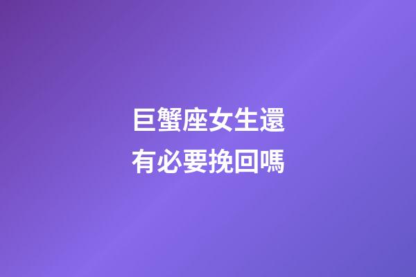 巨蟹座女生還有必要挽回嗎-第1張-星座運勢-玄機派
