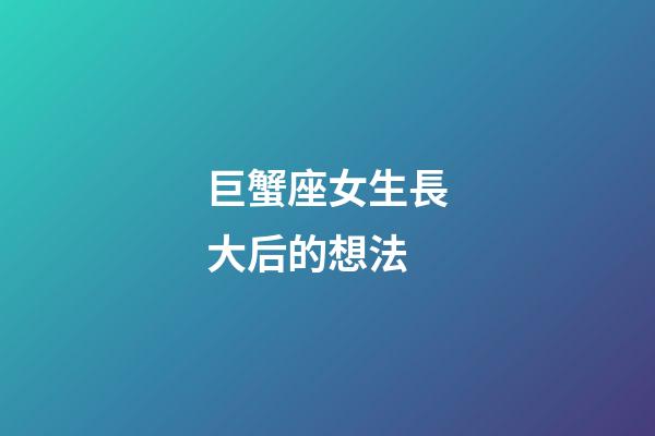 巨蟹座女生長大后的想法-第1張-星座運勢-玄機(jī)派