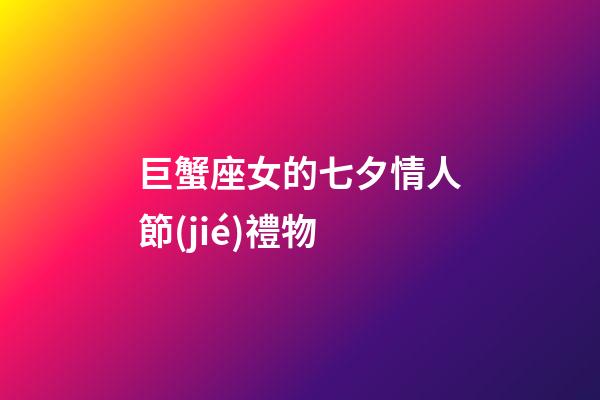 巨蟹座女的七夕情人節(jié)禮物
