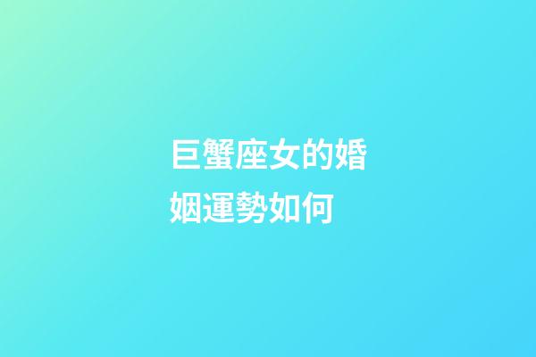 巨蟹座女的婚姻運勢如何-第1張-星座運勢-玄機派