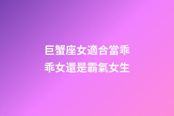 巨蟹座女適合當乖乖女還是霸氣女生-第1張-星座運勢-玄機派