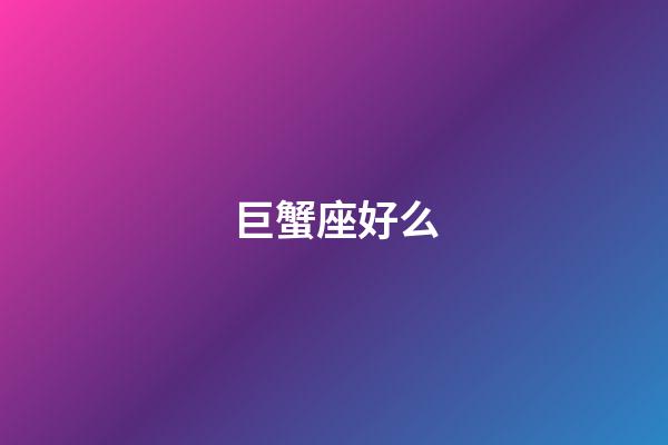 巨蟹座好么-第1張-星座運勢-玄機派