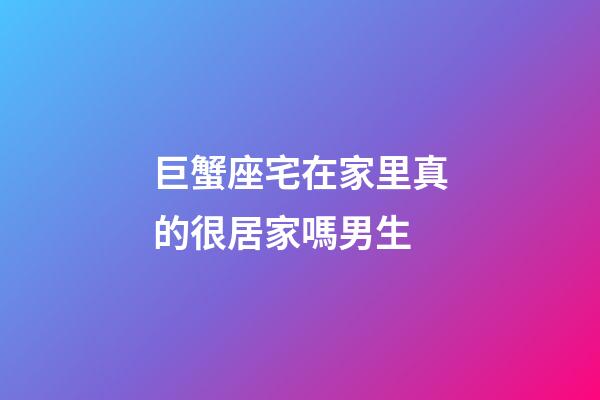 巨蟹座宅在家里真的很居家嗎男生-第1張-星座運勢-玄機派