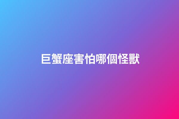 巨蟹座害怕哪個怪獸-第1張-星座運勢-玄機派