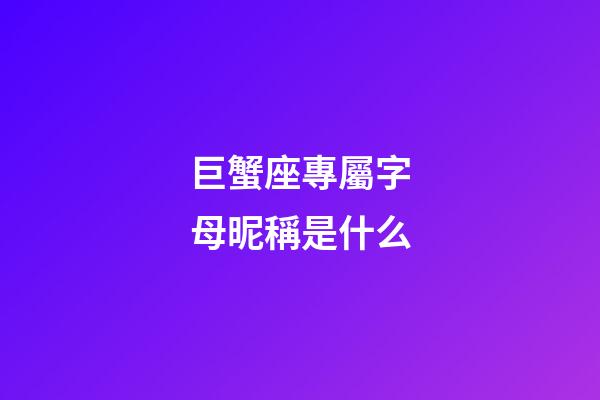巨蟹座專屬字母昵稱是什么