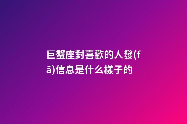 巨蟹座對喜歡的人發(fā)信息是什么樣子的-第1張-星座運(yùn)勢-玄機(jī)派