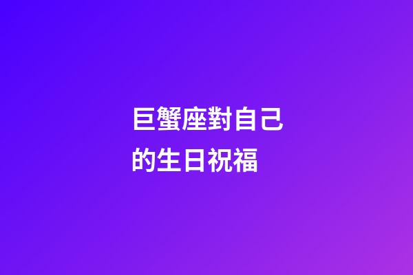 巨蟹座對自己的生日祝福