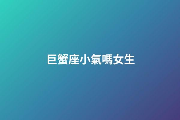 巨蟹座小氣嗎女生-第1張-星座運勢-玄機派
