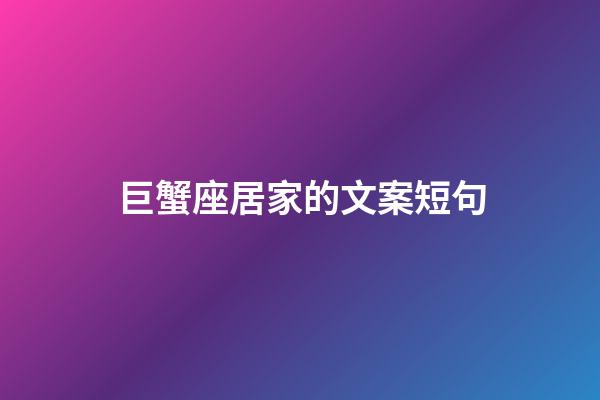 巨蟹座居家的文案短句-第1張-星座運勢-玄機派