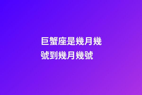 巨蟹座是幾月幾號到幾月幾號（巨蟹座幾歲變成學霸）-第1張-星座運勢-玄機派