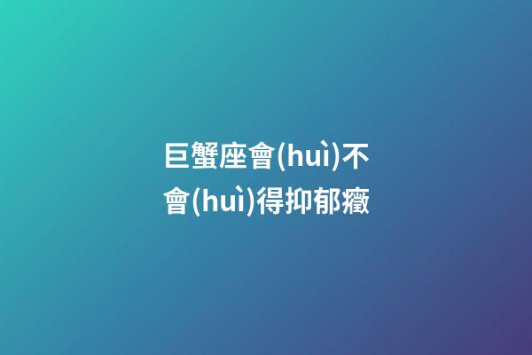 巨蟹座會(huì)不會(huì)得抑郁癥