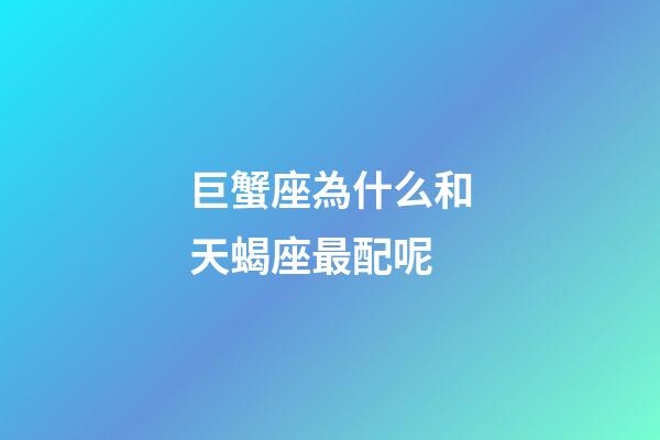 巨蟹座為什么和天蝎座最配呢-第1張-星座運(yùn)勢(shì)-玄機(jī)派