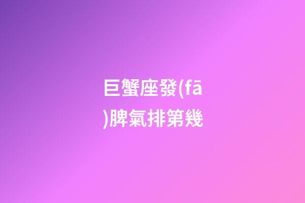 巨蟹座發(fā)脾氣排第幾-第1張-星座運(yùn)勢(shì)-玄機(jī)派
