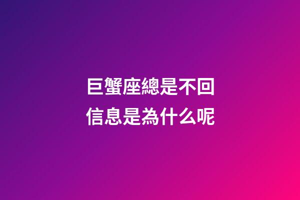 巨蟹座總是不回信息是為什么呢-第1張-星座運勢-玄機派