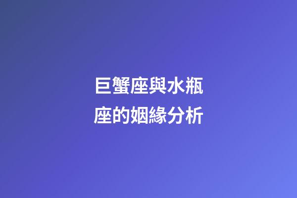 巨蟹座與水瓶座的姻緣分析-第1張-星座運勢-玄機派