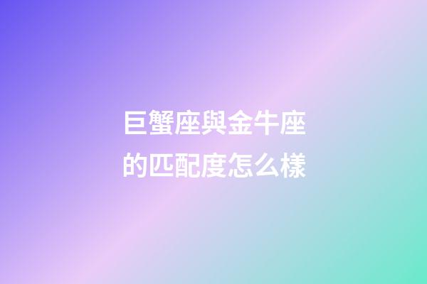 巨蟹座與金牛座的匹配度怎么樣-第1張-星座運(yùn)勢-玄機(jī)派