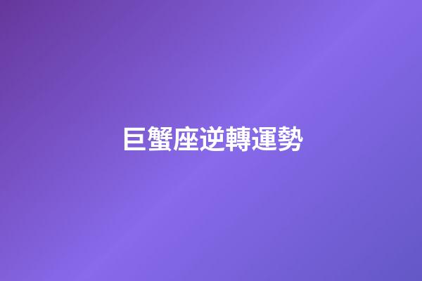 巨蟹座逆轉運勢-第1張-星座運勢-玄機派