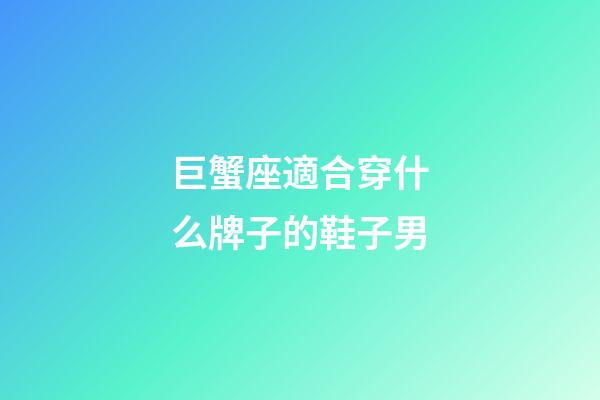巨蟹座適合穿什么牌子的鞋子男-第1張-星座運勢-玄機派