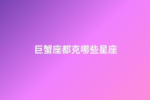 巨蟹座都克哪些星座-第1張-星座運勢-玄機派