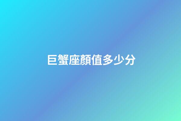 巨蟹座顏值多少分-第1張-星座運勢-玄機派