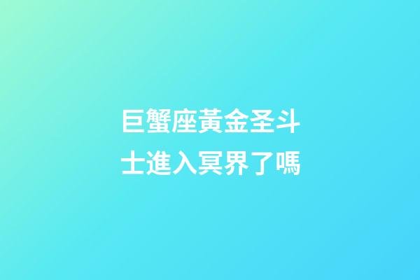 巨蟹座黃金圣斗士進入冥界了嗎