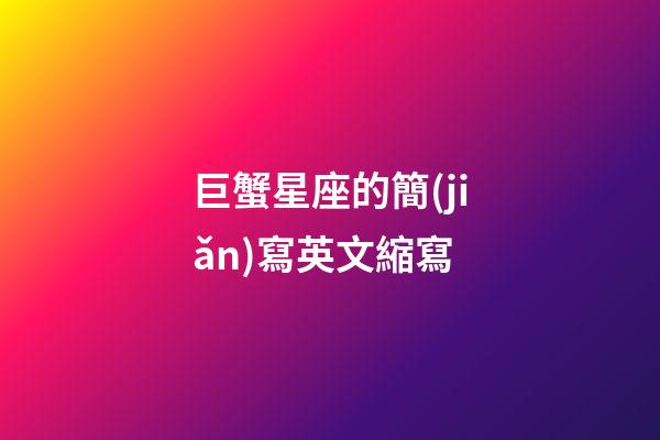 巨蟹星座的簡(jiǎn)寫英文縮寫-第1張-星座運(yùn)勢(shì)-玄機(jī)派