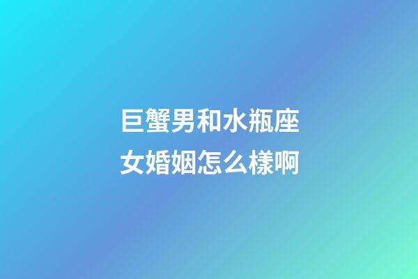 巨蟹男和水瓶座女婚姻怎么樣啊-第1張-星座運(yùn)勢(shì)-玄機(jī)派