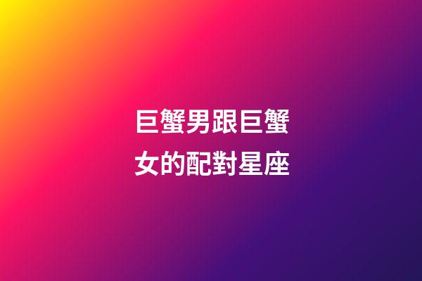 巨蟹男跟巨蟹女的配對星座-第1張-星座運勢-玄機派