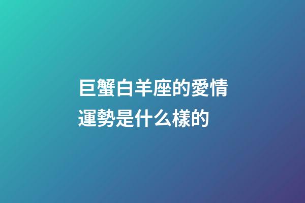 巨蟹白羊座的愛情運勢是什么樣的-第1張-星座運勢-玄機派