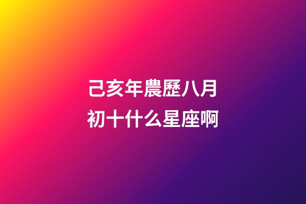 己亥年農歷八月初十什么星座啊