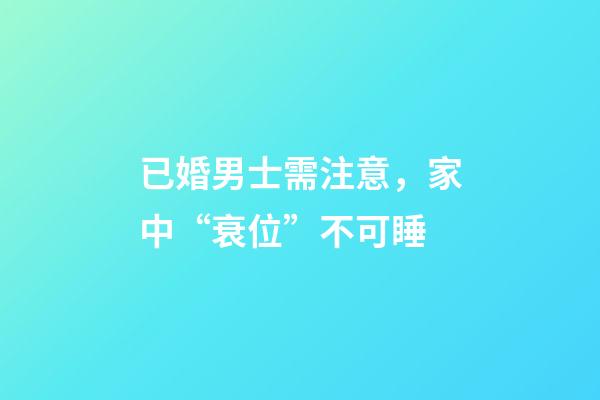 已婚男士需注意，家中“衰位”不可睡