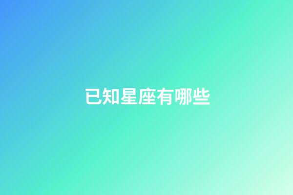 已知星座有哪些-第1張-星座運勢-玄機派