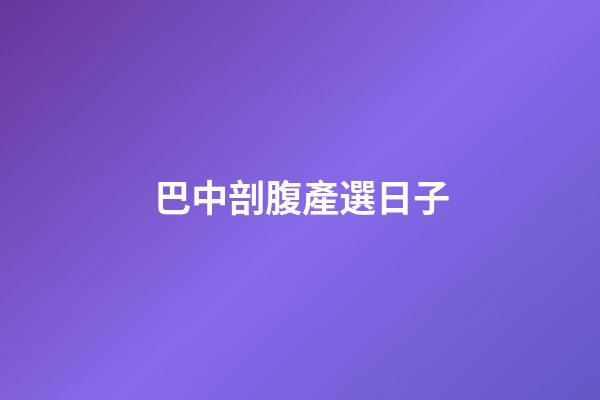 巴中剖腹產選日子