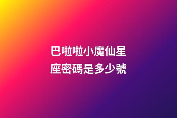 巴啦啦小魔仙星座密碼是多少號-第1張-星座運勢-玄機派