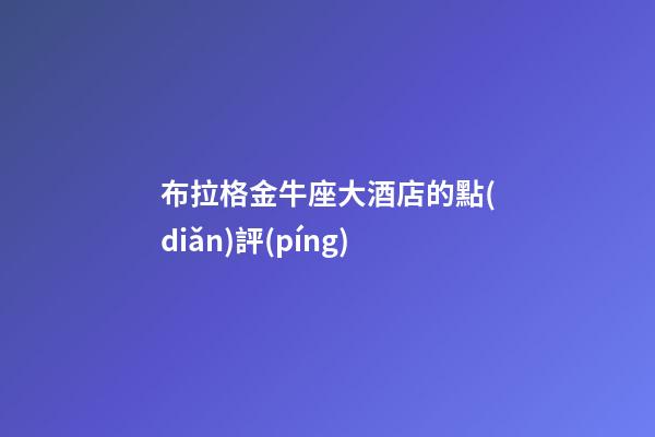 布拉格金牛座大酒店的點(diǎn)評(píng)-第1張-星座運(yùn)勢(shì)-玄機(jī)派