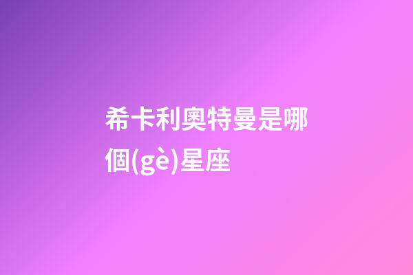 希卡利奧特曼是哪個(gè)星座