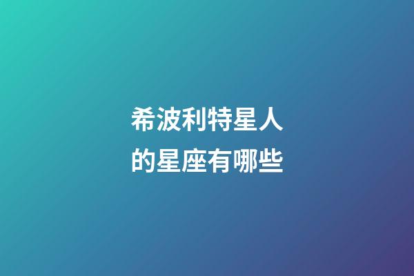 希波利特星人的星座有哪些-第1張-星座運勢-玄機派