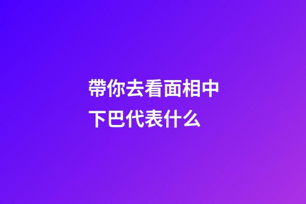 帶你去看面相中下巴代表什么