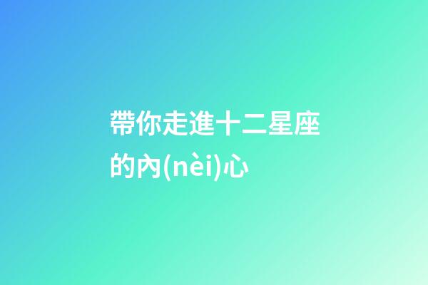 帶你走進十二星座的內(nèi)心-第1張-星座運勢-玄機派