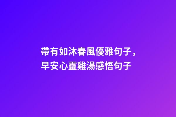 帶有如沐春風優雅句子，早安心靈雞湯感悟句子-第1張-觀點-玄機派