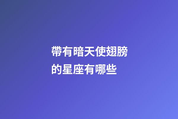 帶有暗天使翅膀的星座有哪些