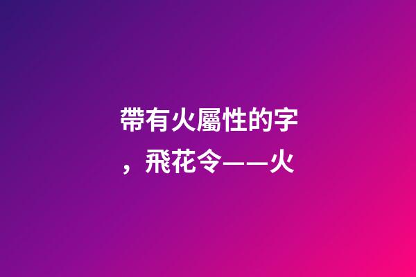 帶有火屬性的字，飛花令——火-第1張-觀點(diǎn)-玄機(jī)派
