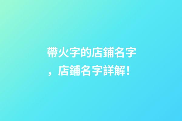 帶火字的店鋪名字，店鋪名字詳解！-第1張-店鋪起名-玄機派