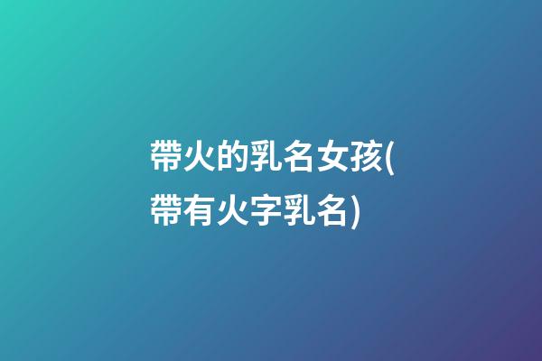 帶火的乳名女孩(帶有火字乳名)