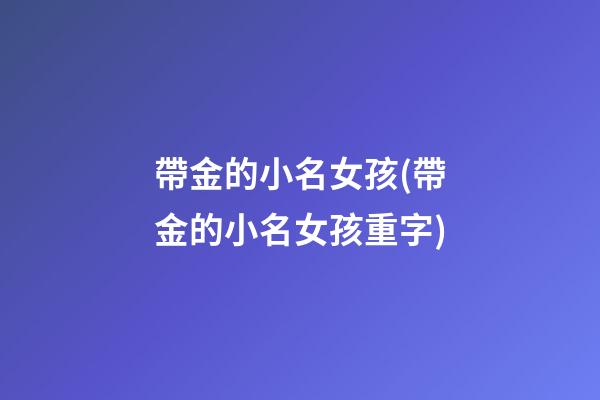 帶金的小名女孩(帶金的小名女孩重字)