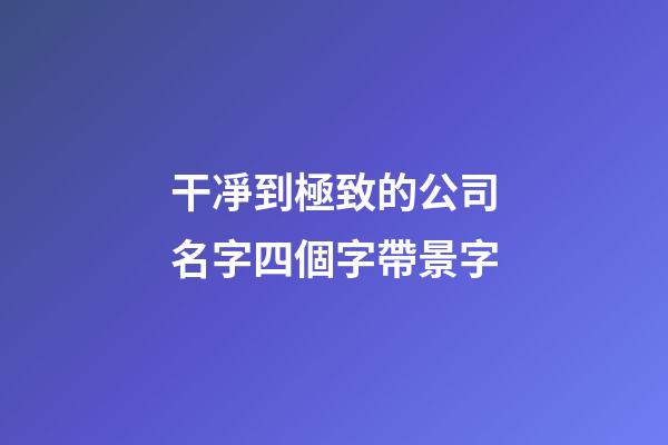 干凈到極致的公司名字四個字帶景字-第1張-公司起名-玄機派