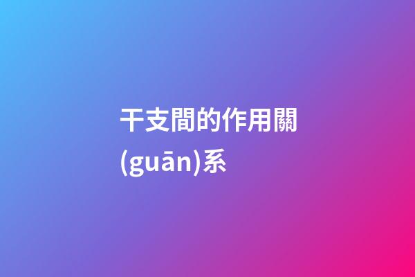 干支間的作用關(guān)系