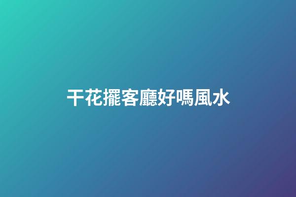 干花擺客廳好嗎風水