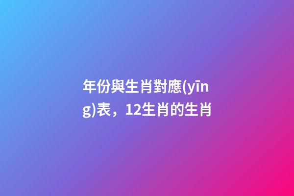 年份與生肖對應(yīng)表，12生肖的生肖-第1張-觀點-玄機派